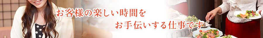 お客様の楽しい時間をお手伝いする仕事です